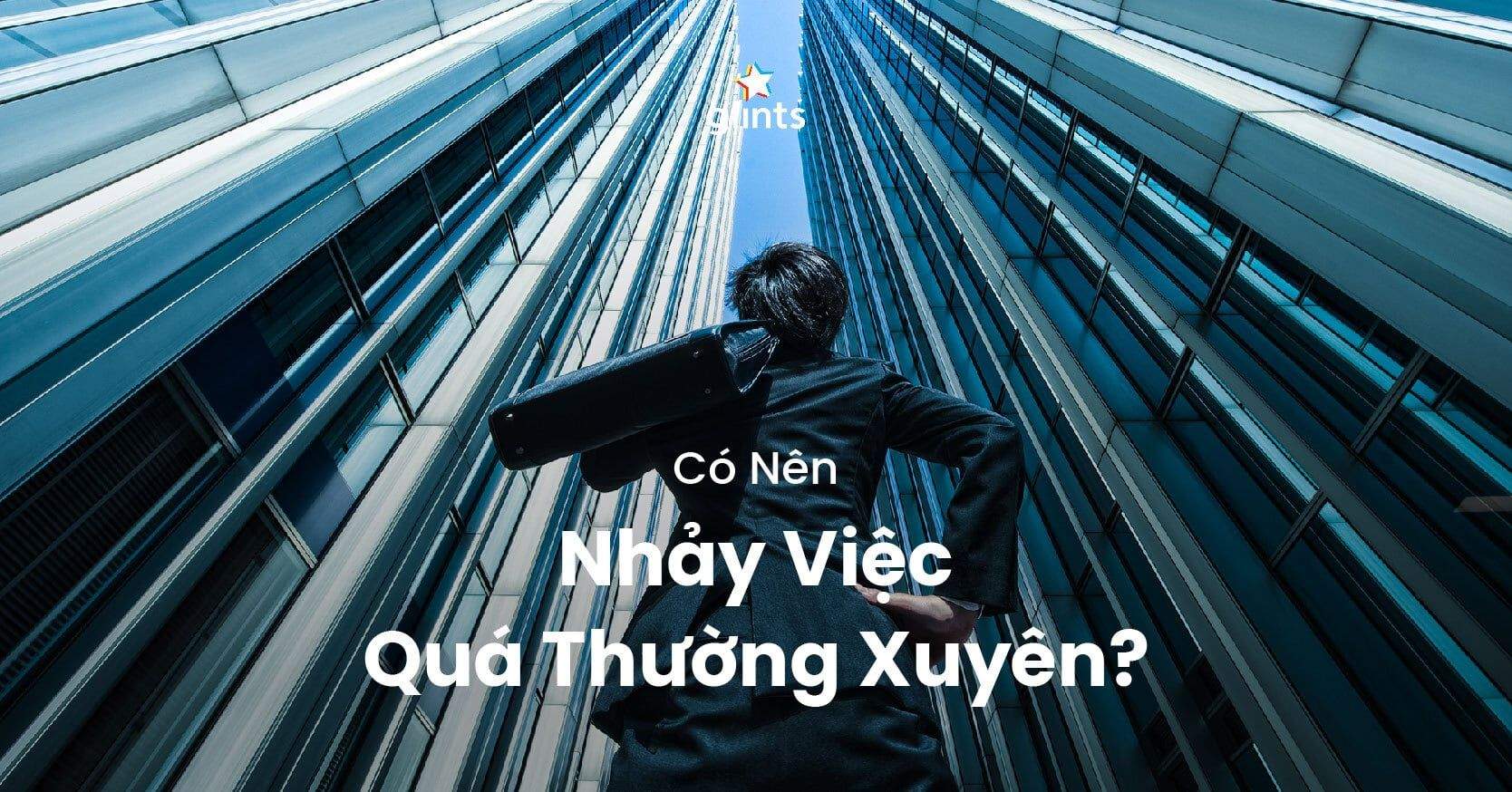 Có Nên Nhảy Việc Quá Thường Xuyên?