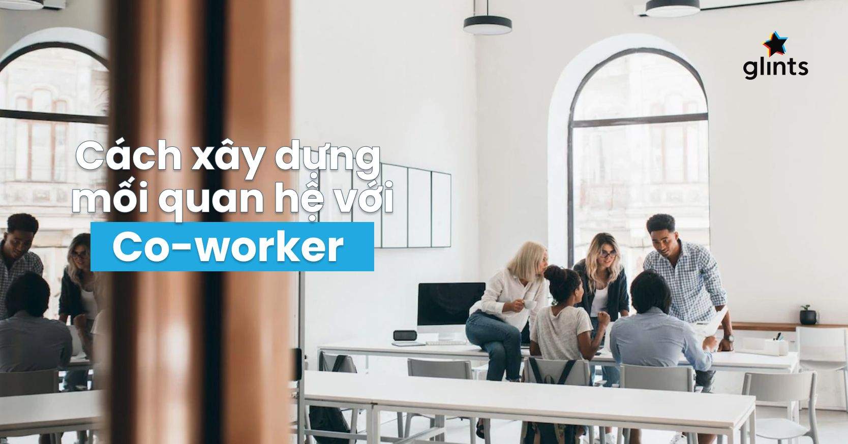 Co-worker Là Gì? Các Đặc Điểm Của Co-worker Tốt & Cách Gây Dựng Mối Quan Hệ