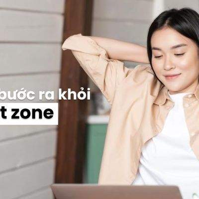 Comfort Zone Là Gì? 5 Cách Để Bước Ra Khỏi Vùng An Toàn