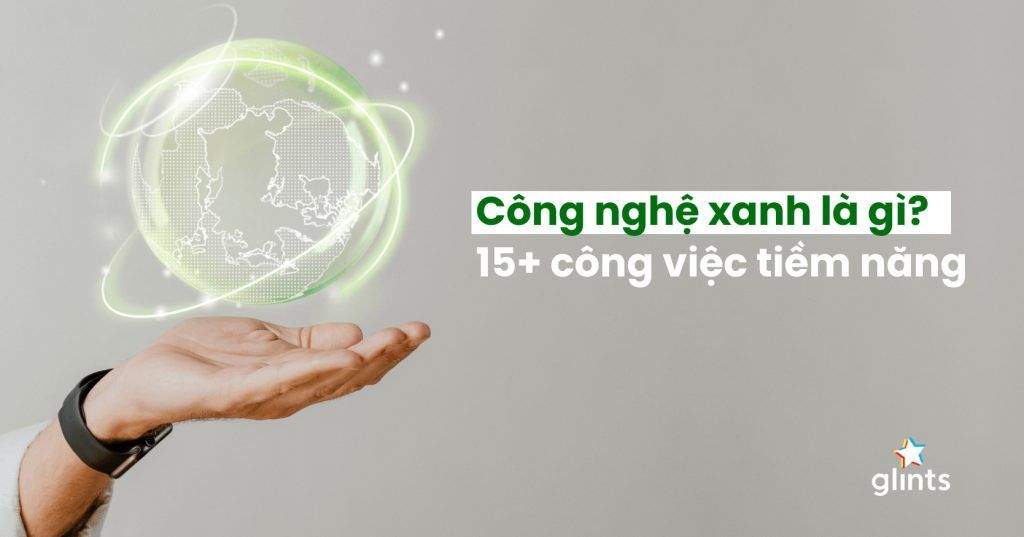 Công Nghệ Xanh Là Gì? 15+ Công Việc Trong Lĩnh Vực Công Nghệ Xanh 4 cong nghe xanh la gi 15 cong viec trong linh vuc cong nghe xanh 65c827c6573f5
