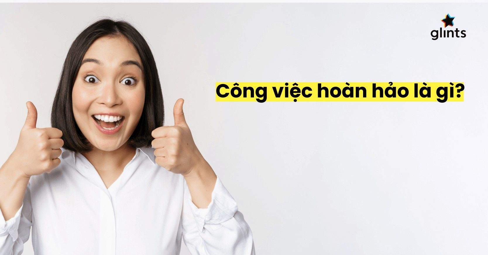 Công Việc Hoàn Hảo Là Gì? 6 Cách Để Tìm Kiếm Công Việc Phù Hợp Với Bản Thân