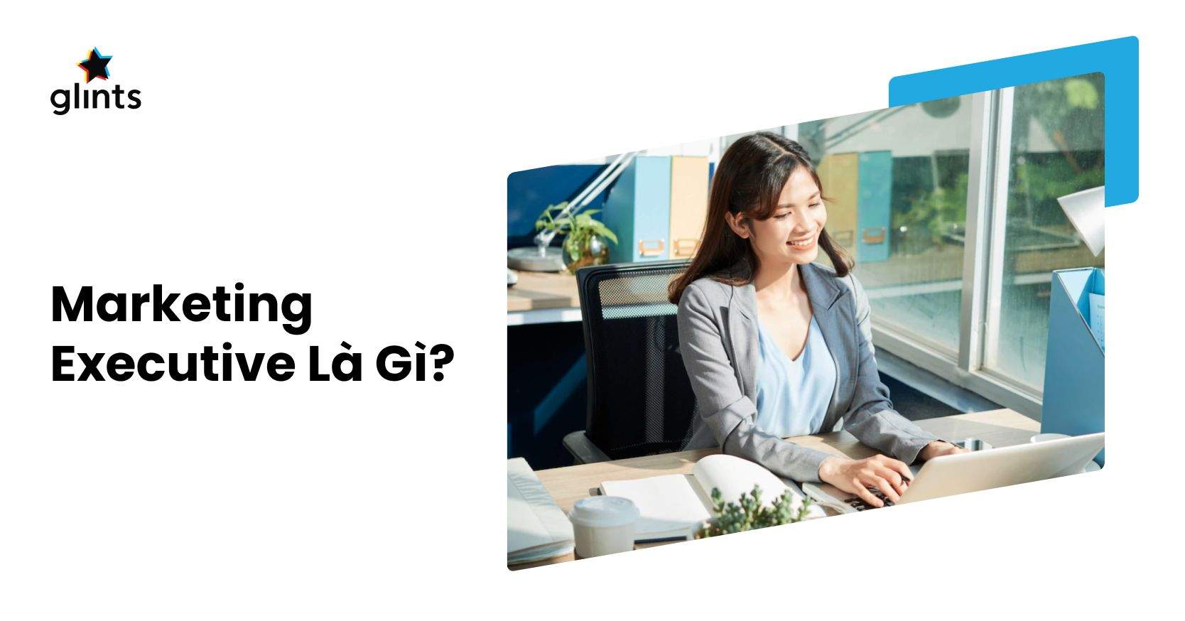 Công Việc Marketing Executive Là Gì? Làm Sao Để Trở Thành Marketing Executive Giỏi?