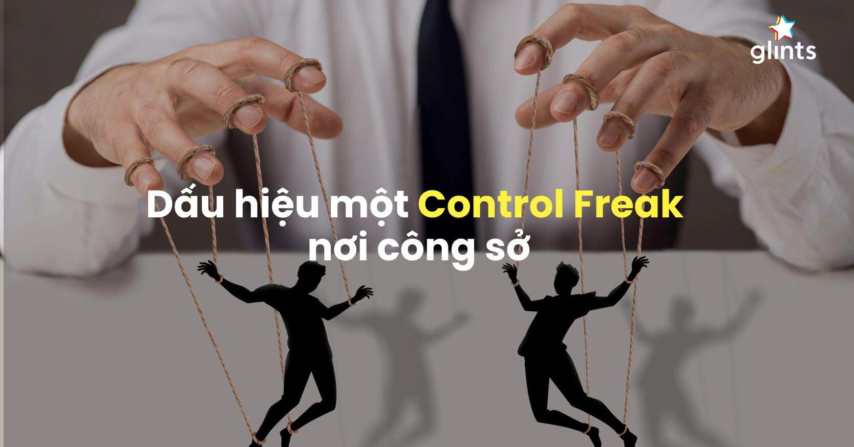 Control Freak Là Gì? Dấu Hiệu Của Một Control Freak Nơi Công Sở
