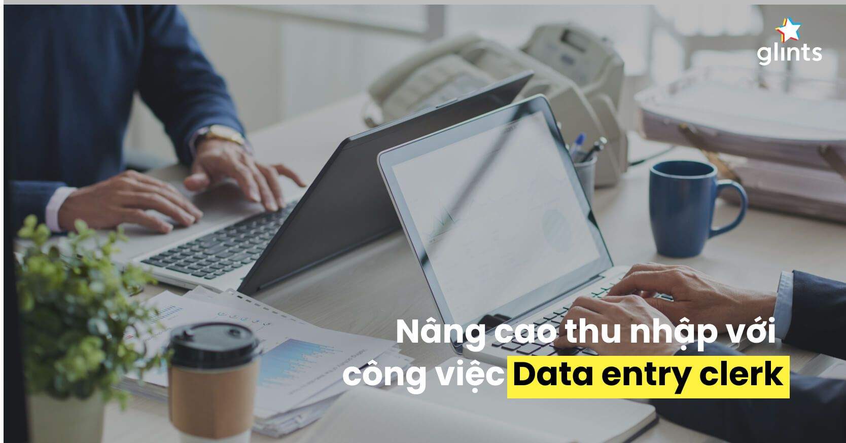Data Entry Clerk Là Gì? Cơ Hội Việc Làm Hấp Dẫn Cho Nhân Viên Nhập Liệu