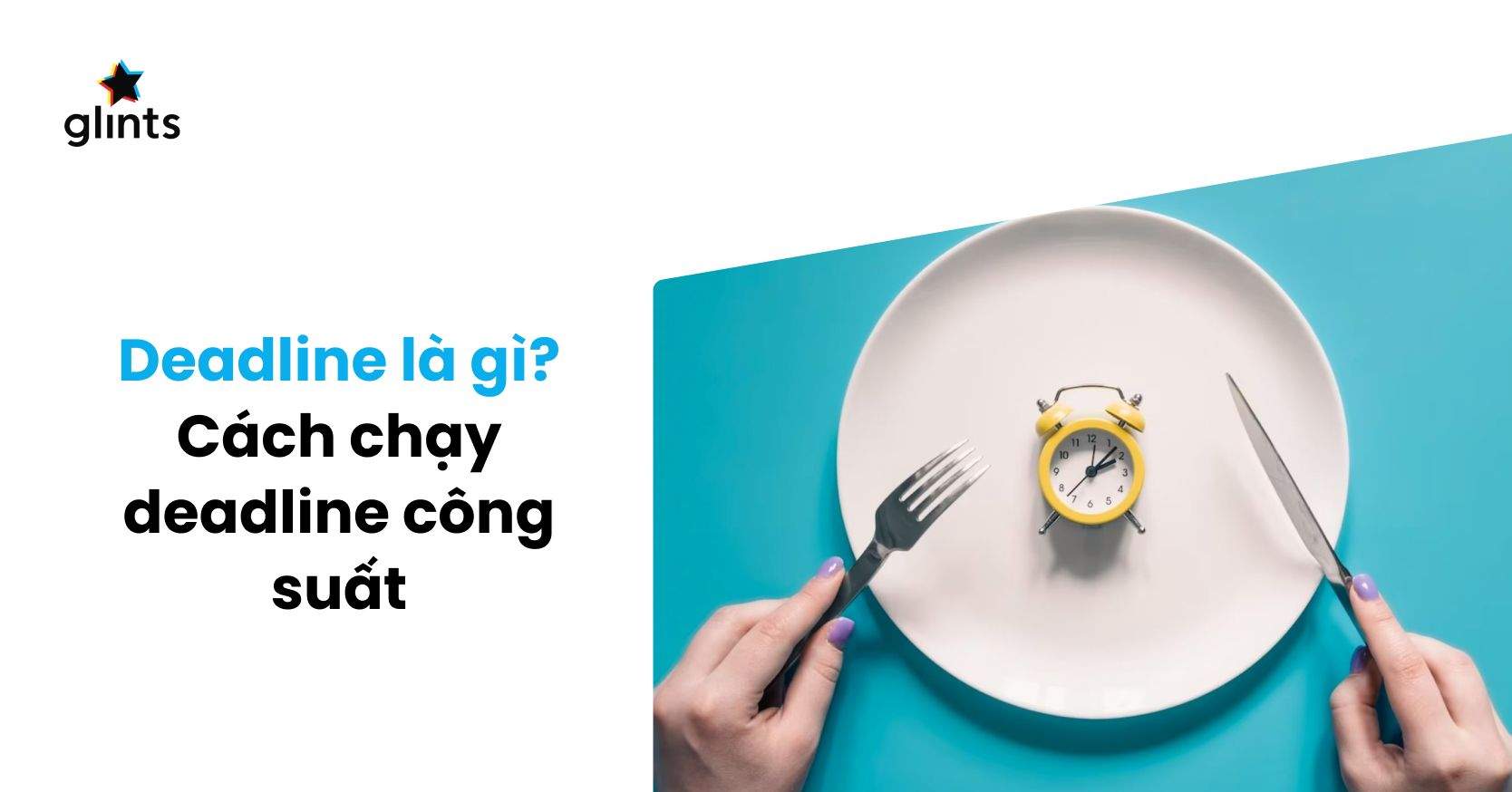Deadline Là Gì? Cách Chạy Deadline Hiệu Quả Ai Cũng Nên Biết