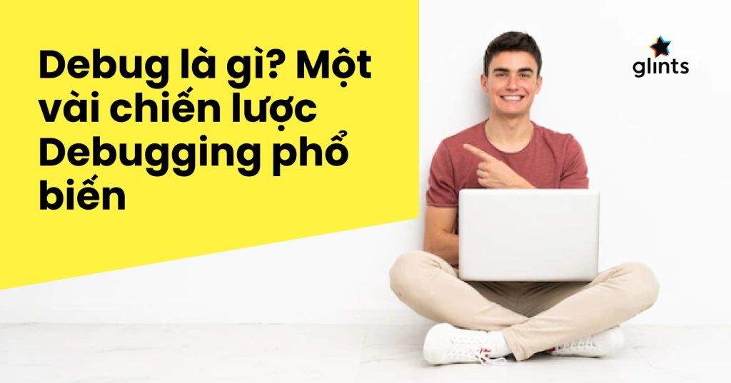 debug la gi mot vai chien luoc debugging pho bien danh cho lap trinh vien 65c8ae8778bfa