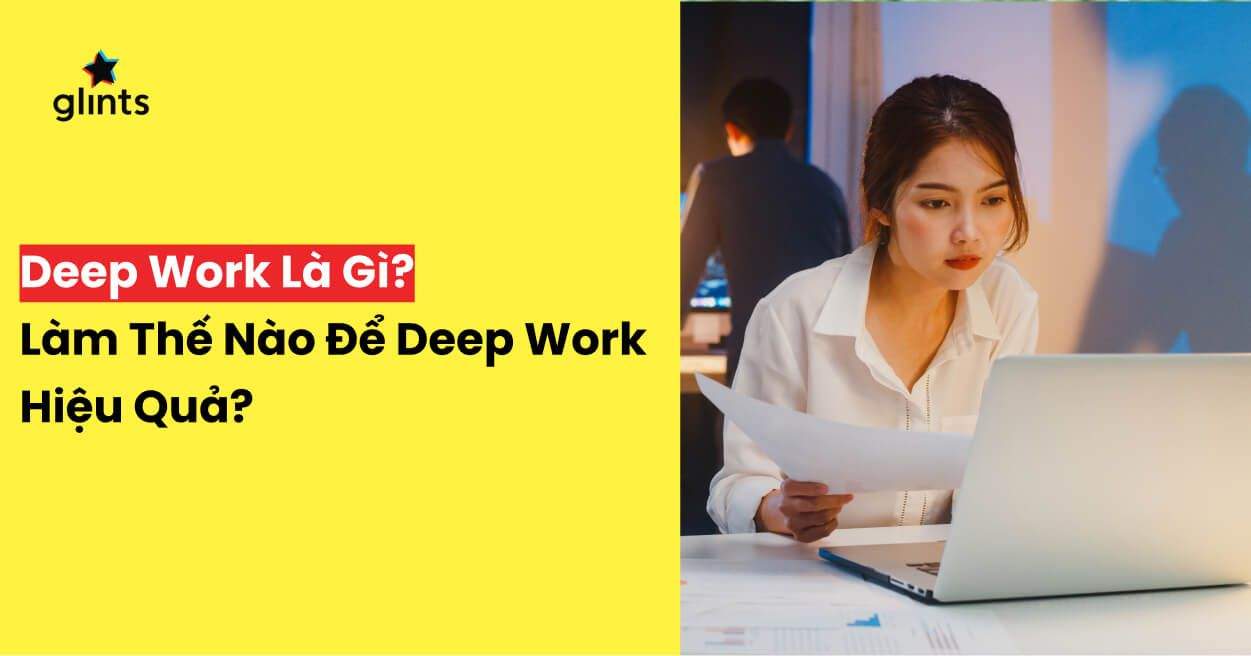 Deep Work Là Gì? Làm Thế Nào Để Deep Work Hiệu Quả