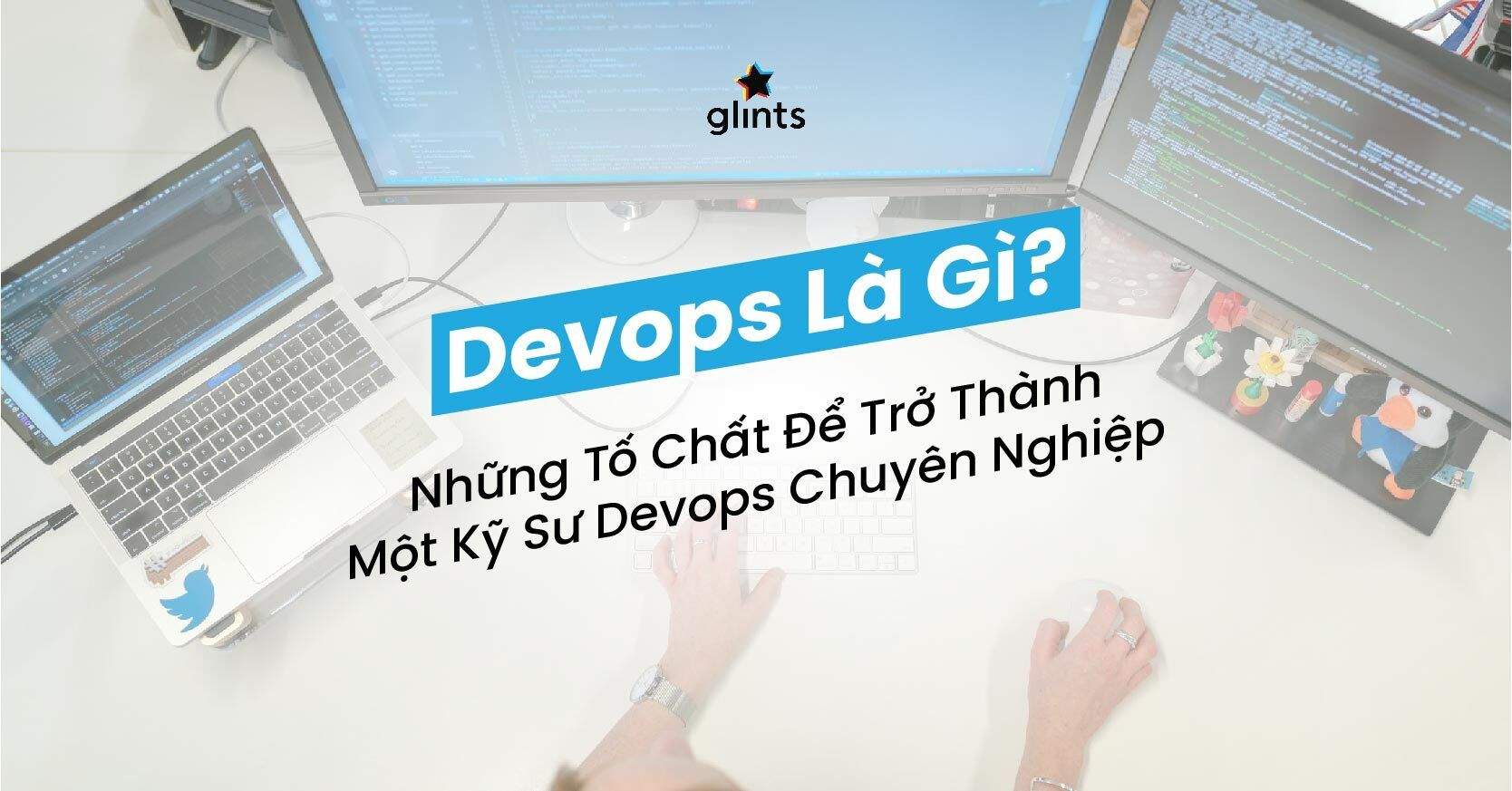 Devops Là Gì? Những Tố Chất Để Trở Thành Một Kỹ Sư Devops Chuyên Nghiệp