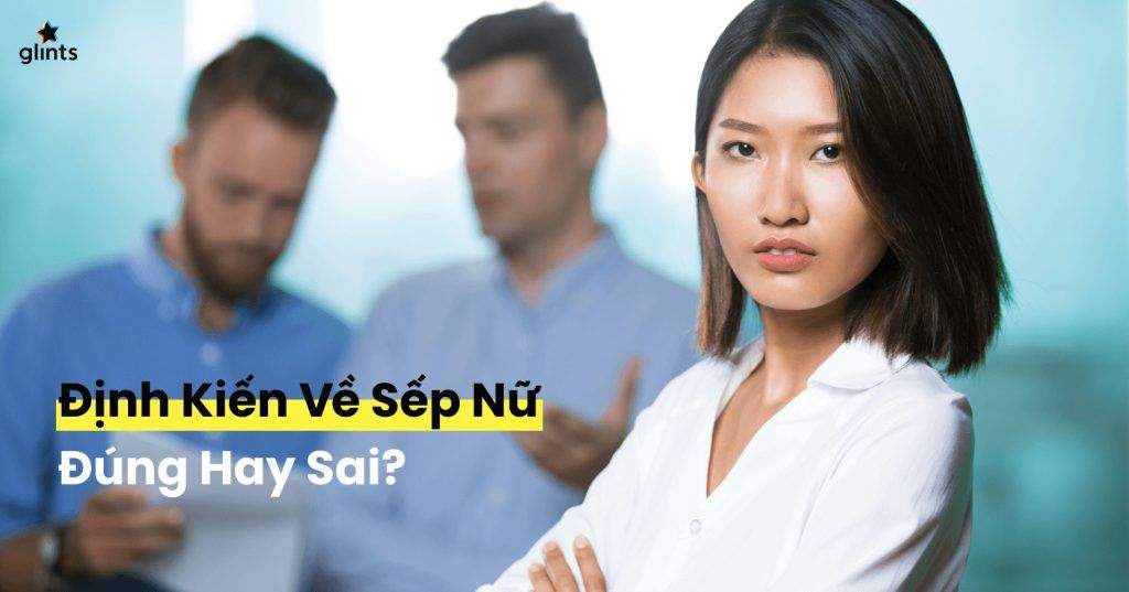 Định Kiến Về Sếp Nữ Đúng Hay Sai? Sếp Nữ Cần Làm Gì Để Đi Ngược Lại Những Định Kiến Này 4 dinh kien ve sep nu dung hay sai sep nu can lam gi de di nguoc lai nhung dinh kien nay 65c8b46b1f43c