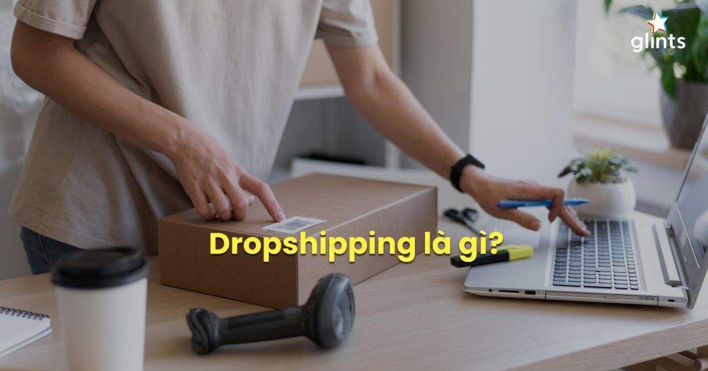 Dropshipping Là Gì? Ưu, Nhược Điểm Của Dropshipping 2 dropshipping la gi uu nhuoc diem cua dropshipping 65c95f3f66975
