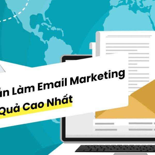 Email Marketing Là Gì? Hướng Dẫn Làm Email Marketing Đạt Hiệu Quả Cao