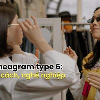 Enneagram Type 6: Tính Cách, Nghề Nghiệp Lý Tưởng Cho “Người Trung Thành”