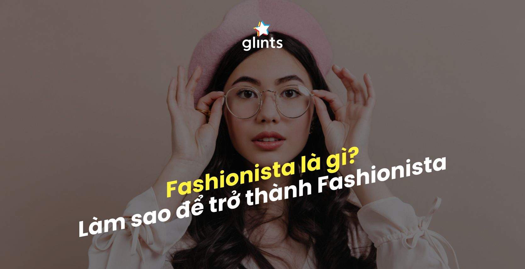 Fashionista Là Gì? Bạn Cần Làm Gì Để Trở Thành Một Fashionista 