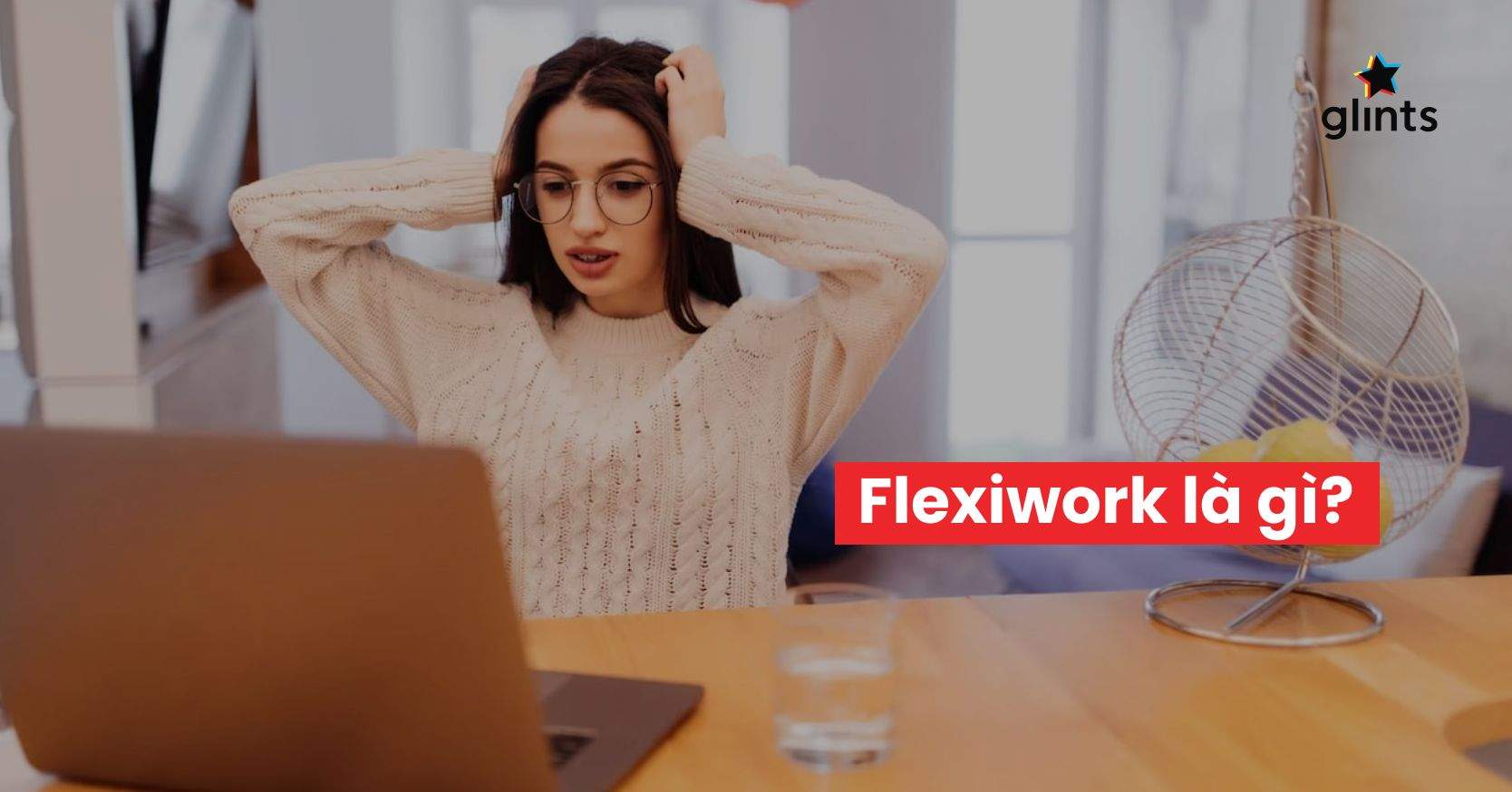 Flexiwork Là Gì? Khái Niệm Việc Làm Vừa Lạ Vừa Quen