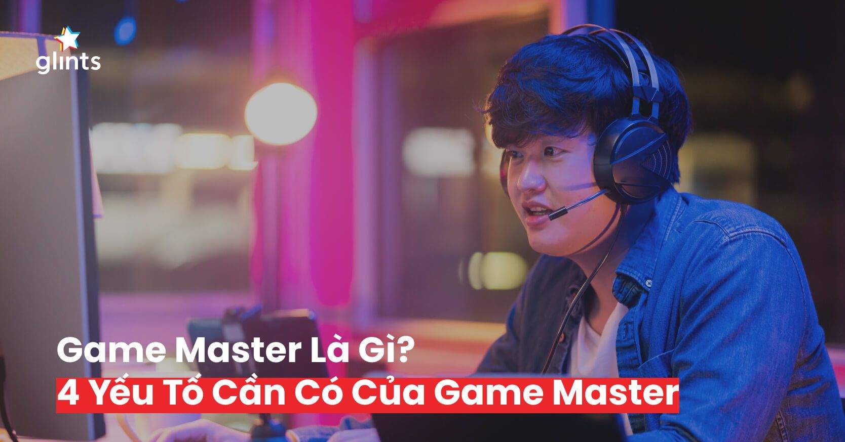 Game Master Là Gì? 4 Yếu Tố Cần Có Của Game Master