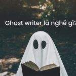 Ghost Writer Là Gì? Tìm Hiểu Thu Nhập Công Việc Ghostwriting Lạ Mà Quen