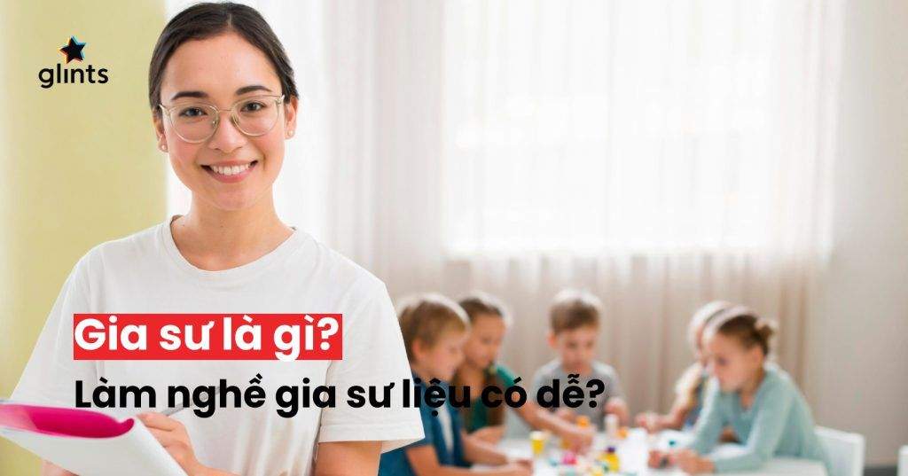 Gia Sư Là Gì? Làm Nghề Gia Sư Liệu Có Dễ Dàng? 4 gia su la gi lam nghe gia su lieu co de dang 65c823ebb2867