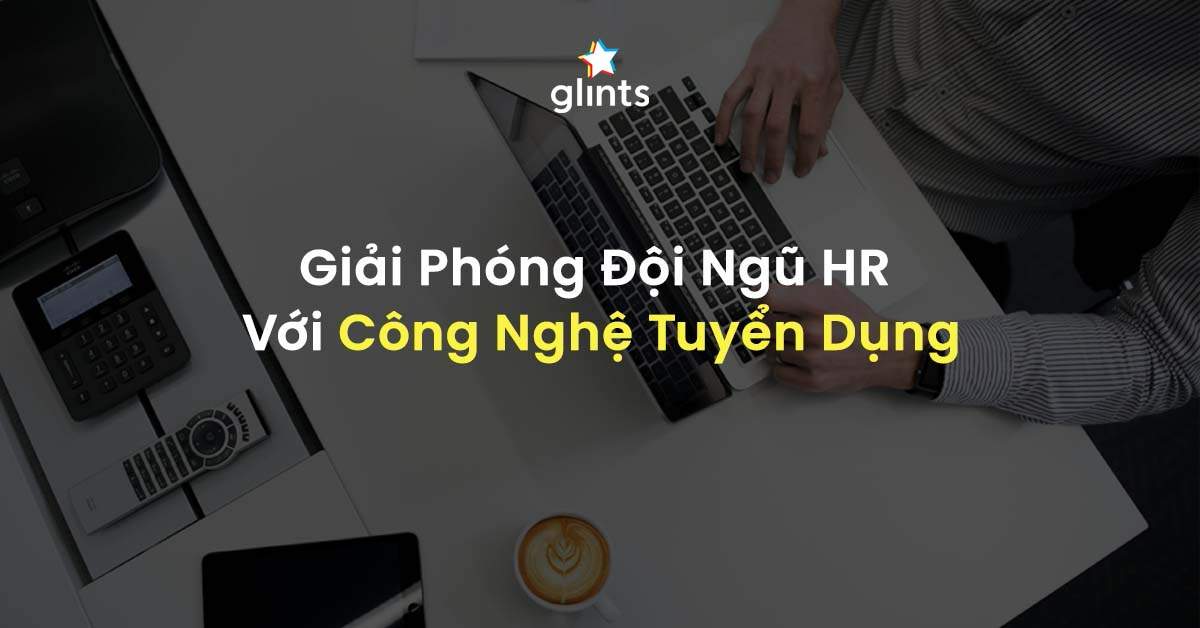 Giải Phóng Đội Ngũ HR Với Công Nghệ Tuyển Dụng