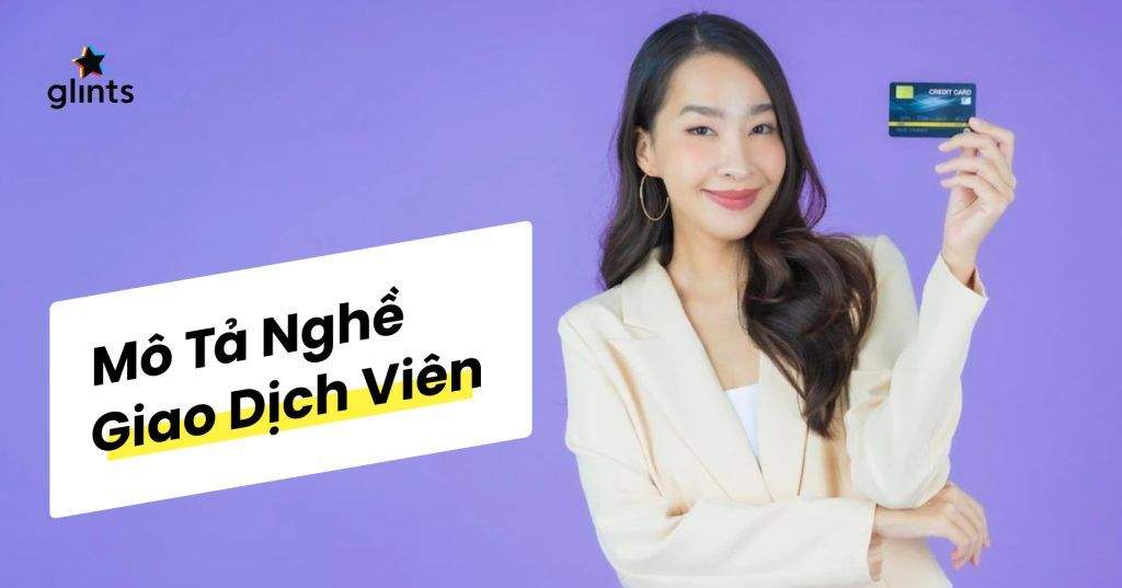 Giao Dịch Viên Là Gì? Mô Tả Công Việc Giao Dịch Viên Chi Tiết 2 giao dich vien la gi mo ta cong viec giao dich vien chi tiet 65c81ee2eda87