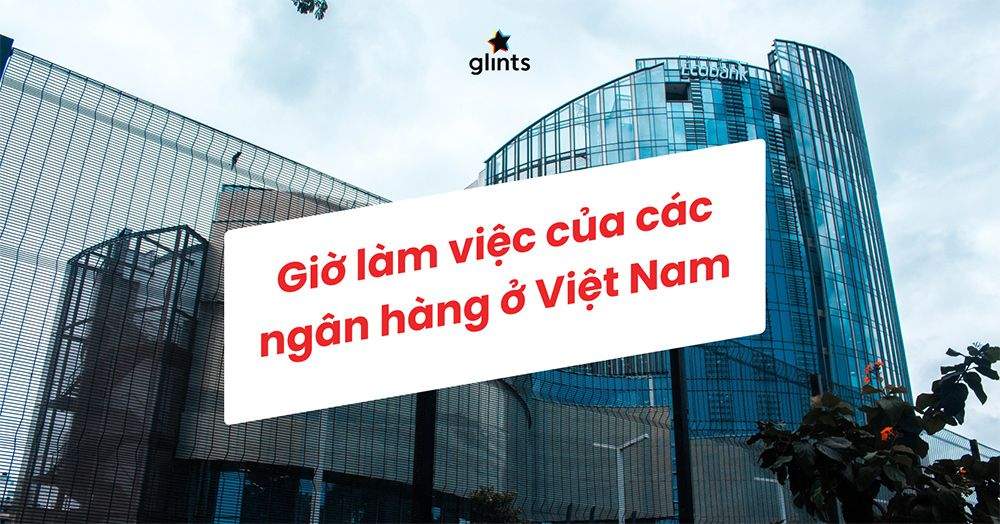 Giờ Làm Việc Của Các Ngân Hàng Ở Việt Nam Mới Nhất