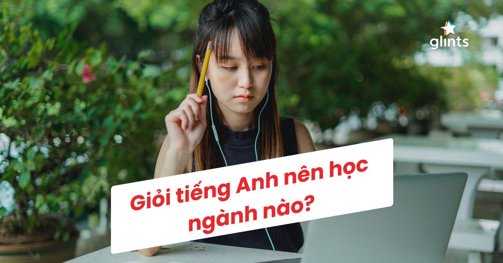 Giỏi Tiếng Anh Nên Học Ngành Nào? Việc Làm Hấp Dẫn Dành Cho Người Giỏi Tiếng Anh  