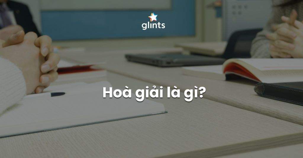 Hoà Giải Là Gì? Đặc Điểm Hòa giải Tranh Chấp Thương Mại 2 hoa giai la gi dac diem hoa giai tranh chap thuong mai 65c95deac57f7