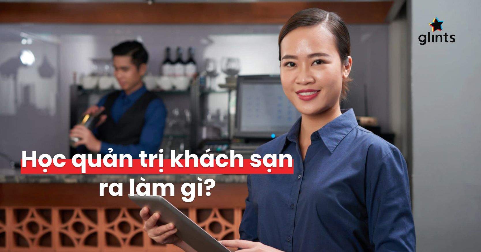 Học Quản Trị Khách Sạn Ra Làm Gì? Kỹ Năng Cần Có Của Ngành Quản Trị Khách Sạn