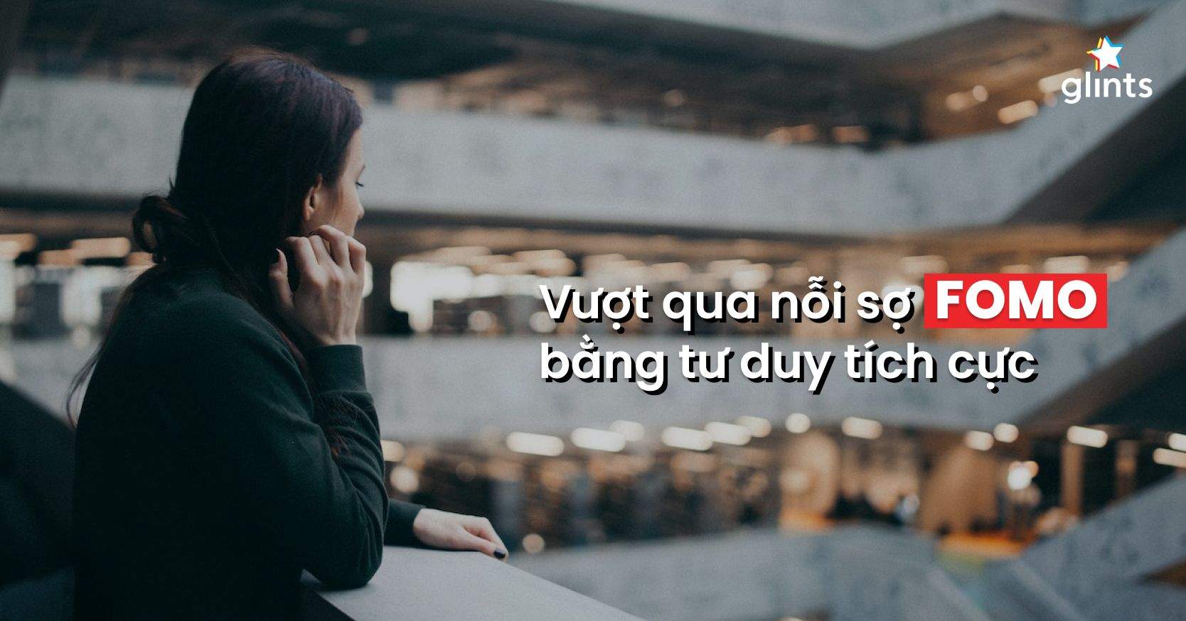 Hội Chứng FOMO Là Gì? Tích Cực Hoá & Biến FOMO Thành JOMO