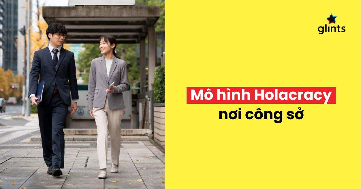 Holacracy Là Gì? Cách Vận Hành Doanh Nghiệp Khuyến Khích Sự Tự Chủ Và Tự Quản Lý