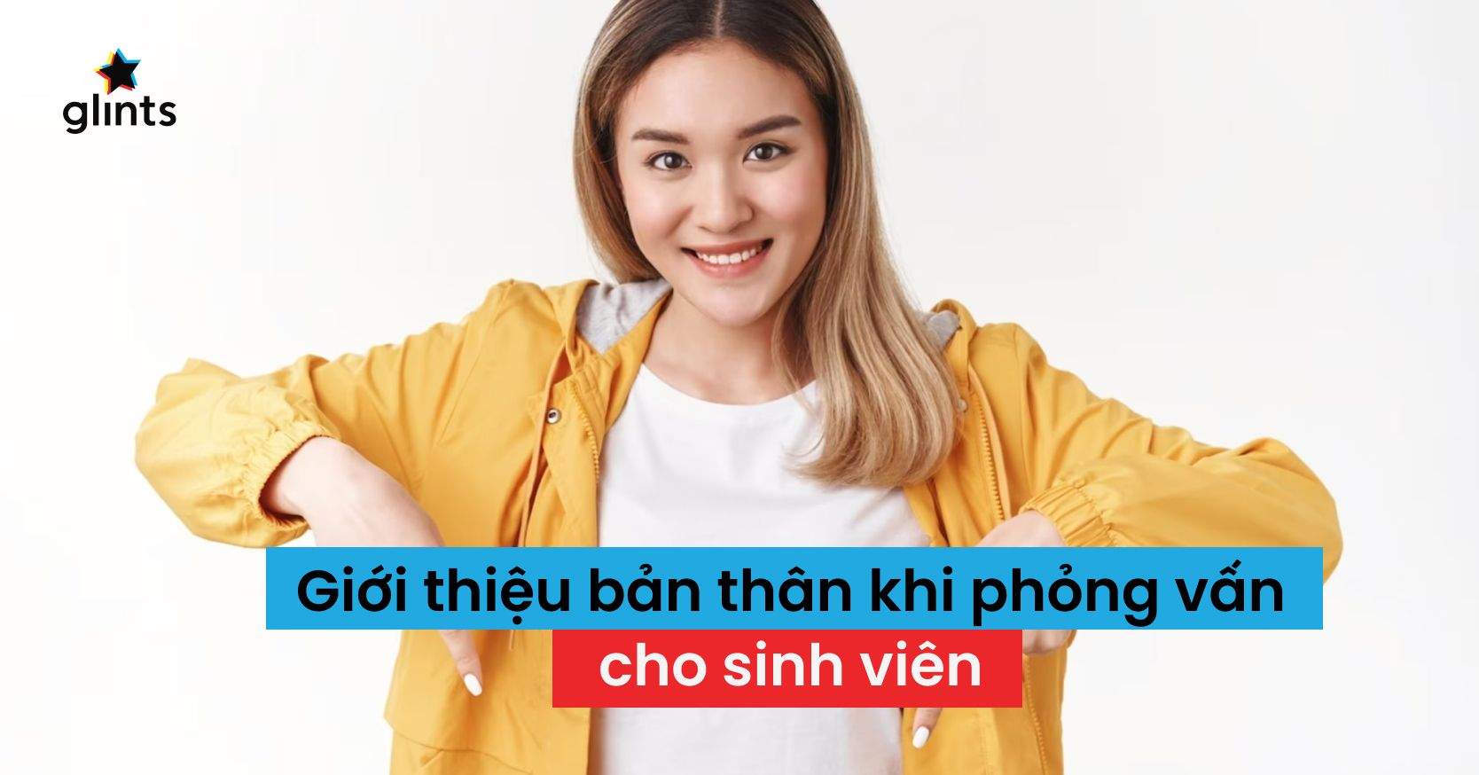 Hướng Dẫn Cách Giới Thiệu Bản Thân Khi Phỏng Vấn Cho Sinh Viên