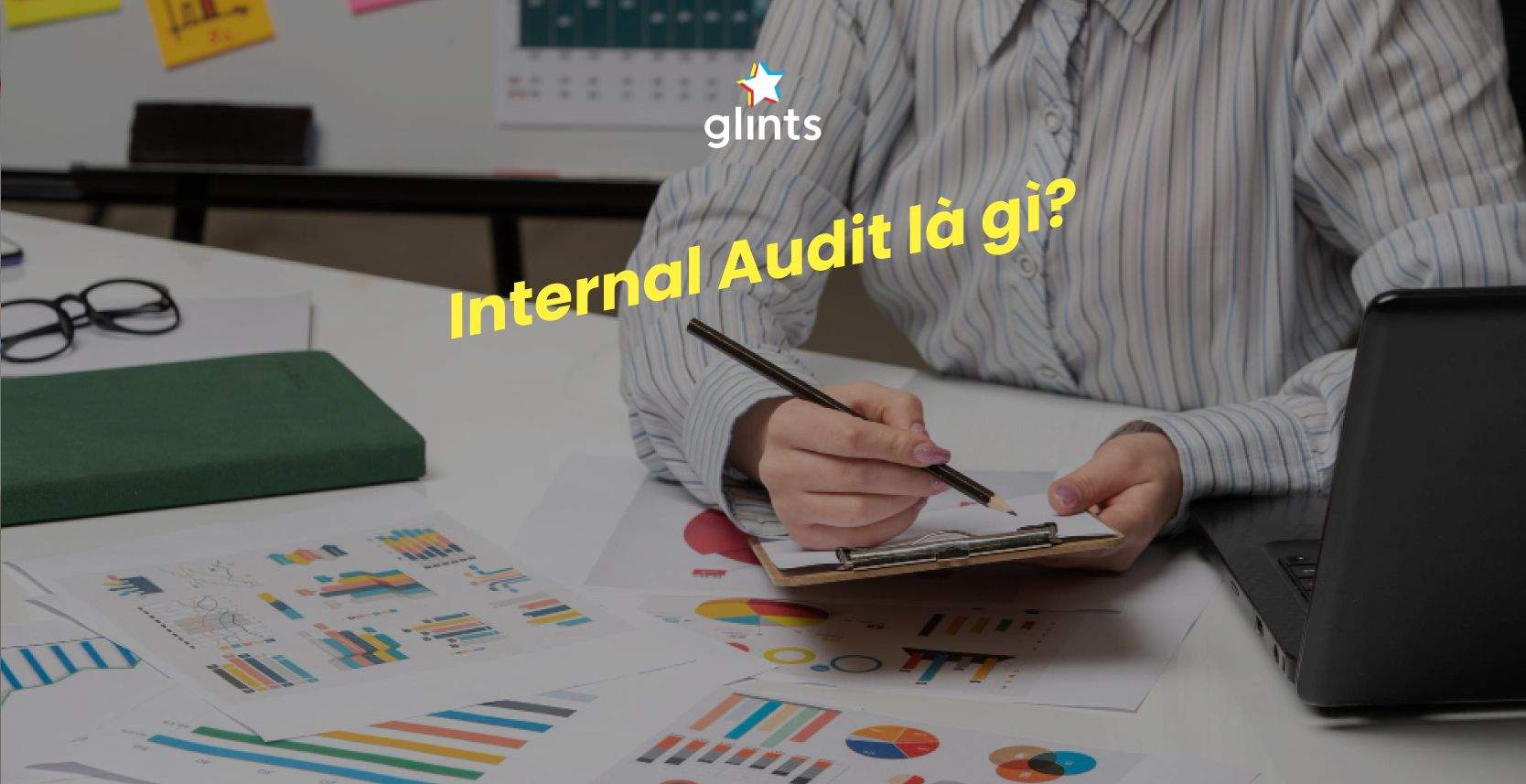 Internal Audit Là Gì? Vai Trò Quan Trọng Của Kiểm Toán Nội Bộ 
