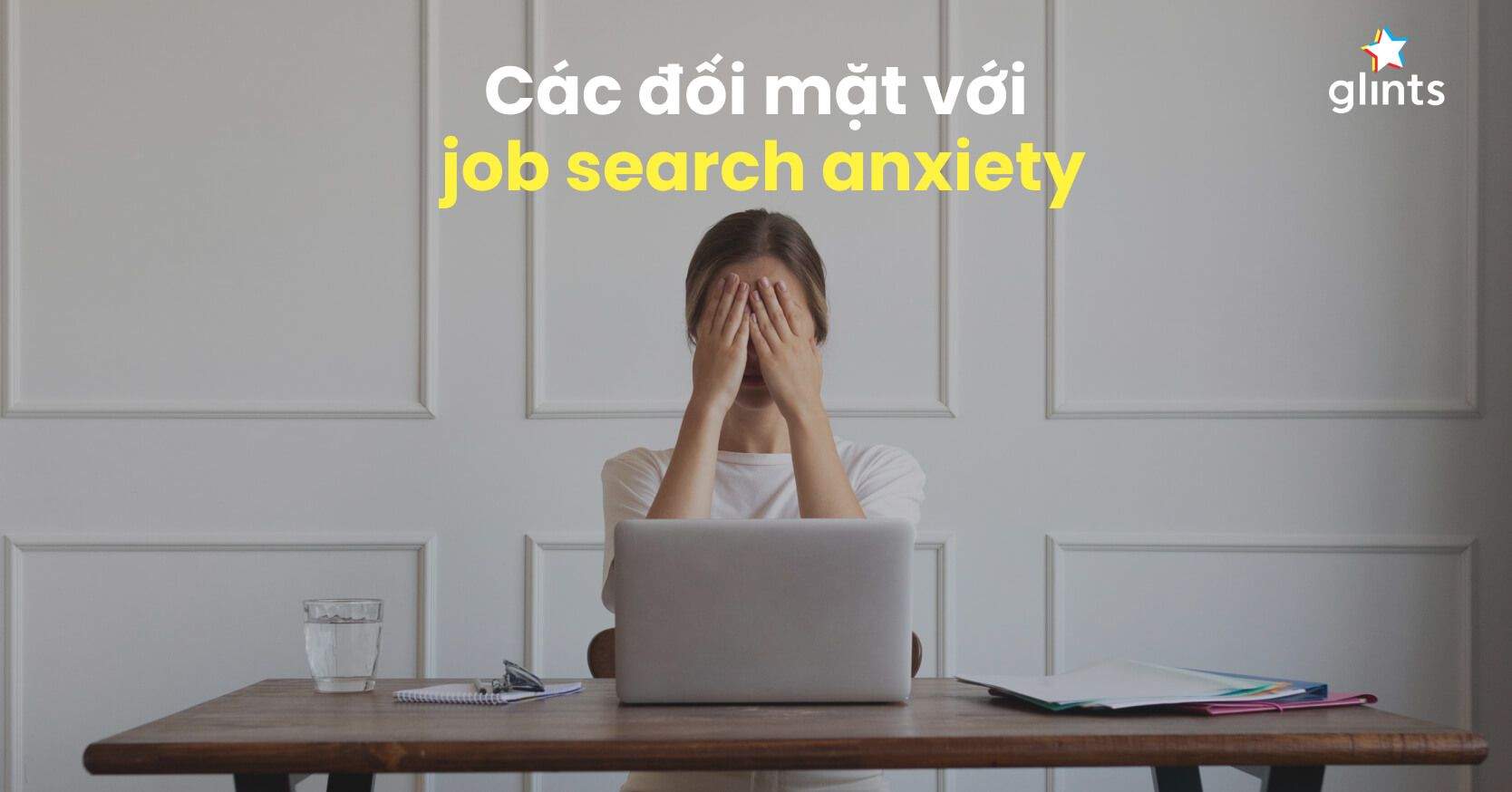 Job Search Anxiety Là Gì? 5 Cách Đối Mặt Với Nỗi Lo Tìm Việc