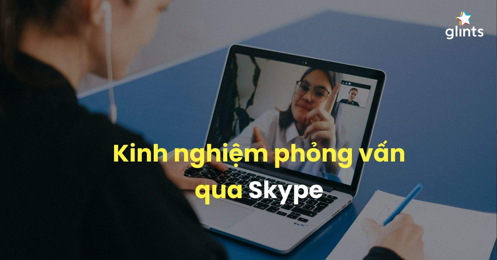 Kinh Nghiệm Phỏng Vấn Qua Skype Và Các Bước Chuẩn Bị Cần Thiết 