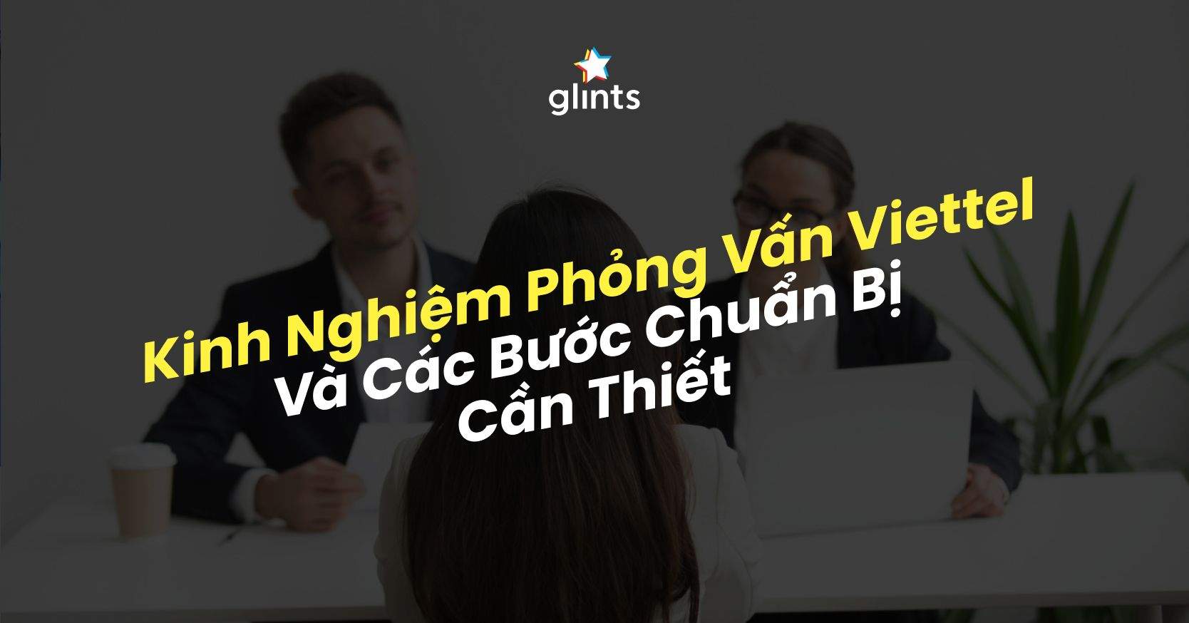Kinh Nghiệm Phỏng Vấn Viettel Và Các Bước Chuẩn Bị Cần Thiết 