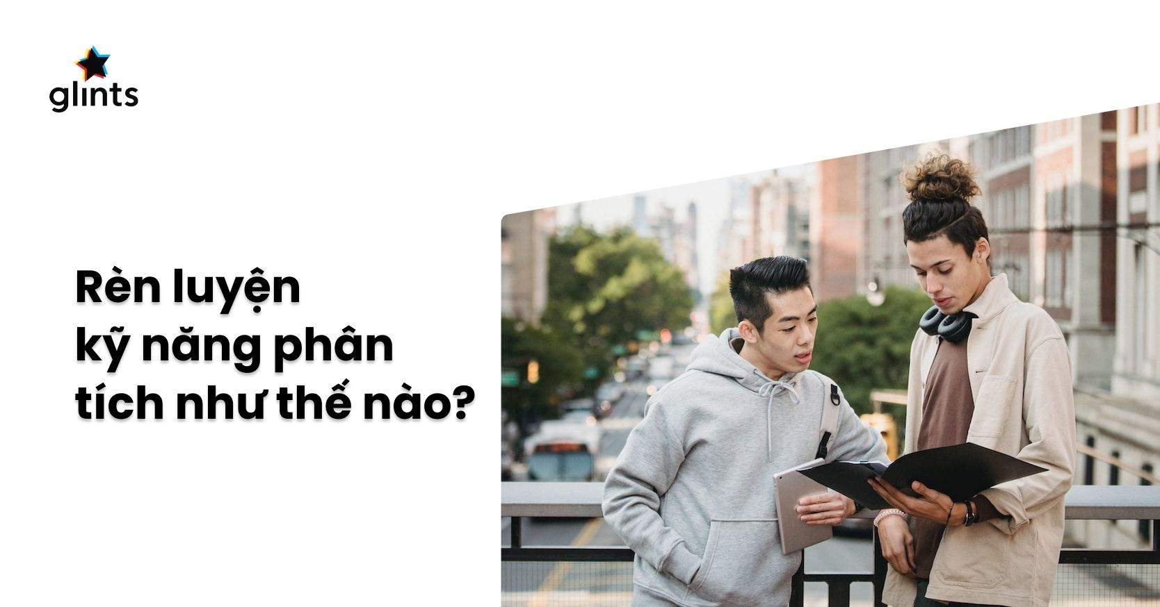 Kỹ Năng Phân Tích Là Gì? 7 Cách Rèn Giũa Óc Phân Tích Nhạy Bén