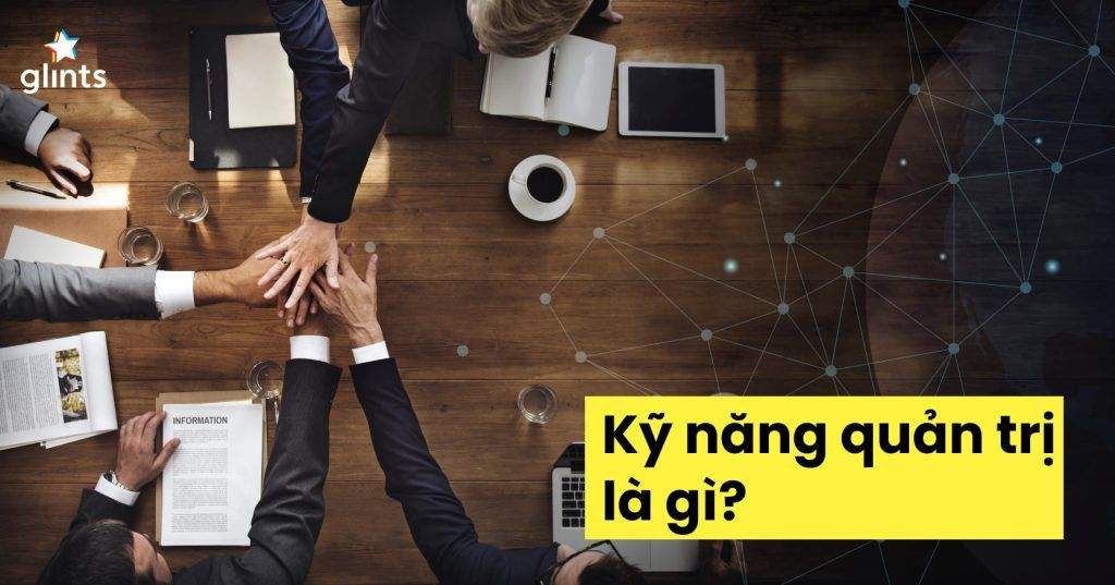 Kỹ Năng Quản Trị Là Gì? Yếu Tố Quyết Định Sự Thành Công Của Doanh Nghiệp 3 ky nang quan tri la gi yeu to quyet dinh su thanh cong cua doanh nghiep 65c835b3b851e