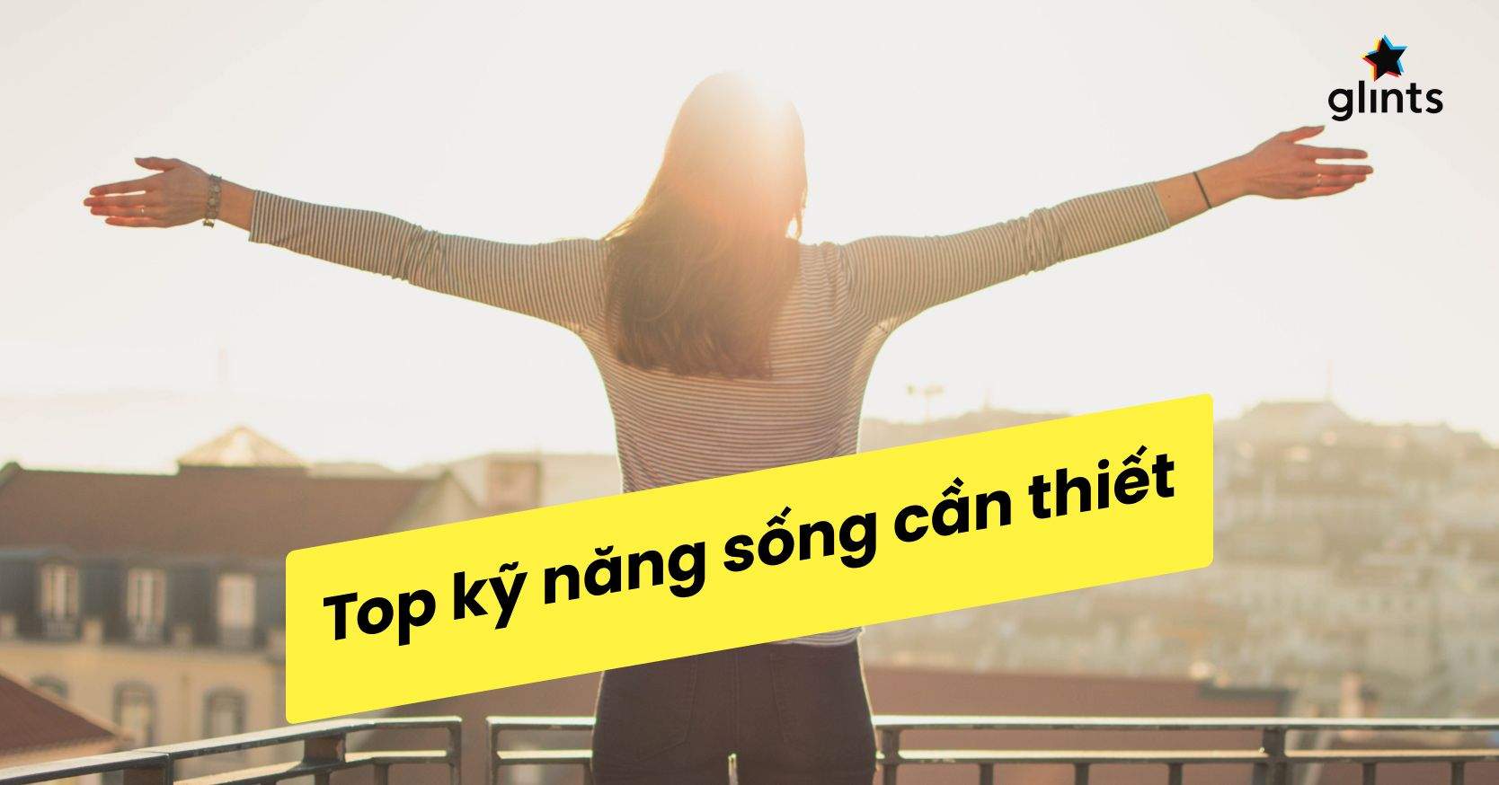 Kỹ Năng Sống Là Gì? Top 10 Kỹ Năng Sống Có Ích Cho Công Việc Của Bạn