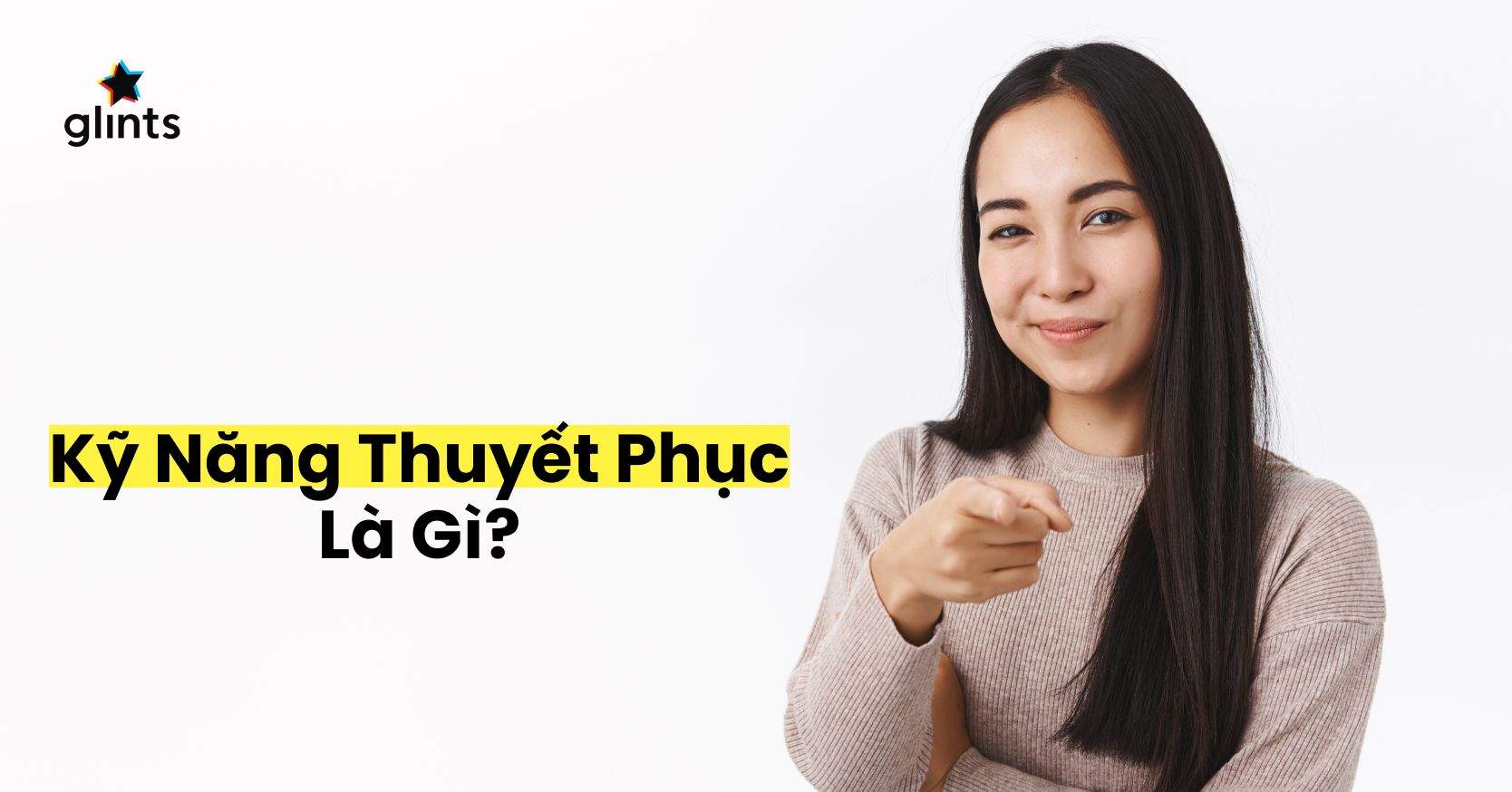 Kỹ Năng Thuyết Phục Người Khác: Công Cụ Dẫn Tới Thành Công Sớm Nhất