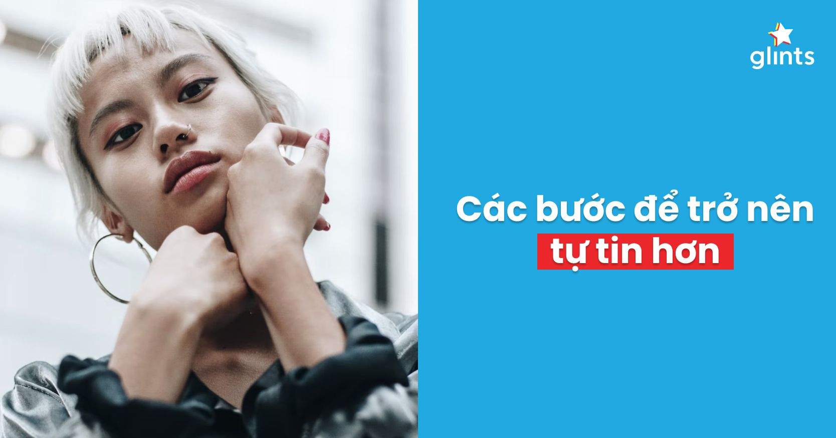 Làm Sao Để Tự Tin Hơn? 8 Bước Giúp Bạn Ngẩng Cao Đầu Tự Tin Về Bản Thân