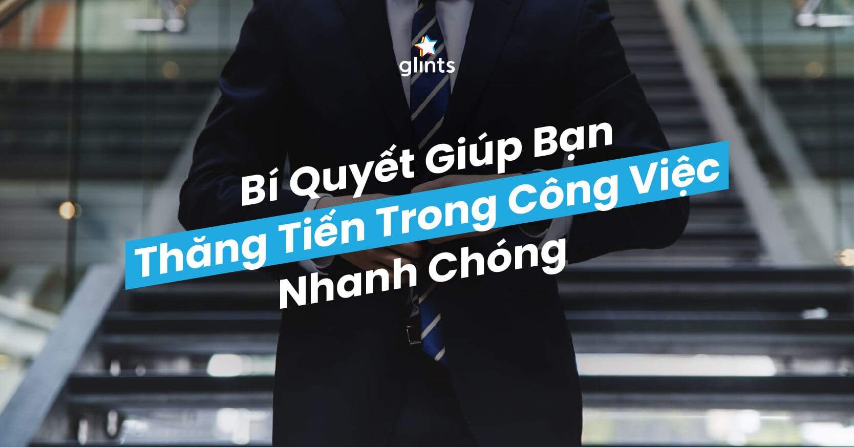 Làm Thế Nào Để Thăng Tiến Trong Công Việc Nhanh Chóng?