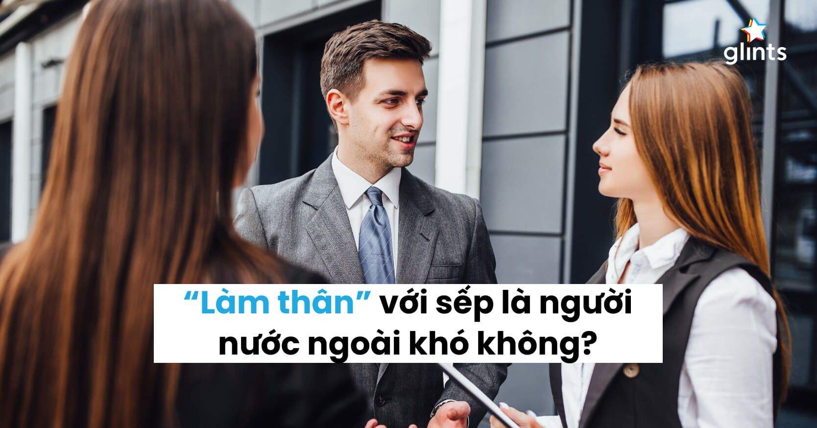 Làm Việc Với Sếp Người Nước Ngoài: Làm Sao Để Kết Nối?