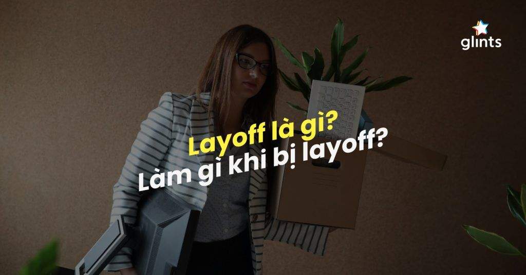 lay off la gi ban nen doi mat voi tinh trang layoff hien nay nhu the nao 65c8b0ebf09b1