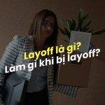 Lay Off Là Gì? Bạn Nên Đối Mặt Với Tình Trạng Layoff Hiện Nay Như Thế Nào?