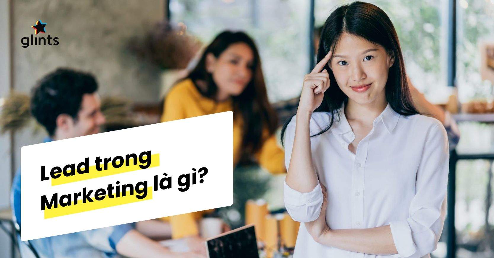 Lead Trong Marketing Là Gì? Định Nghĩa Lạ Mà Quen Trong Tiếp Thị