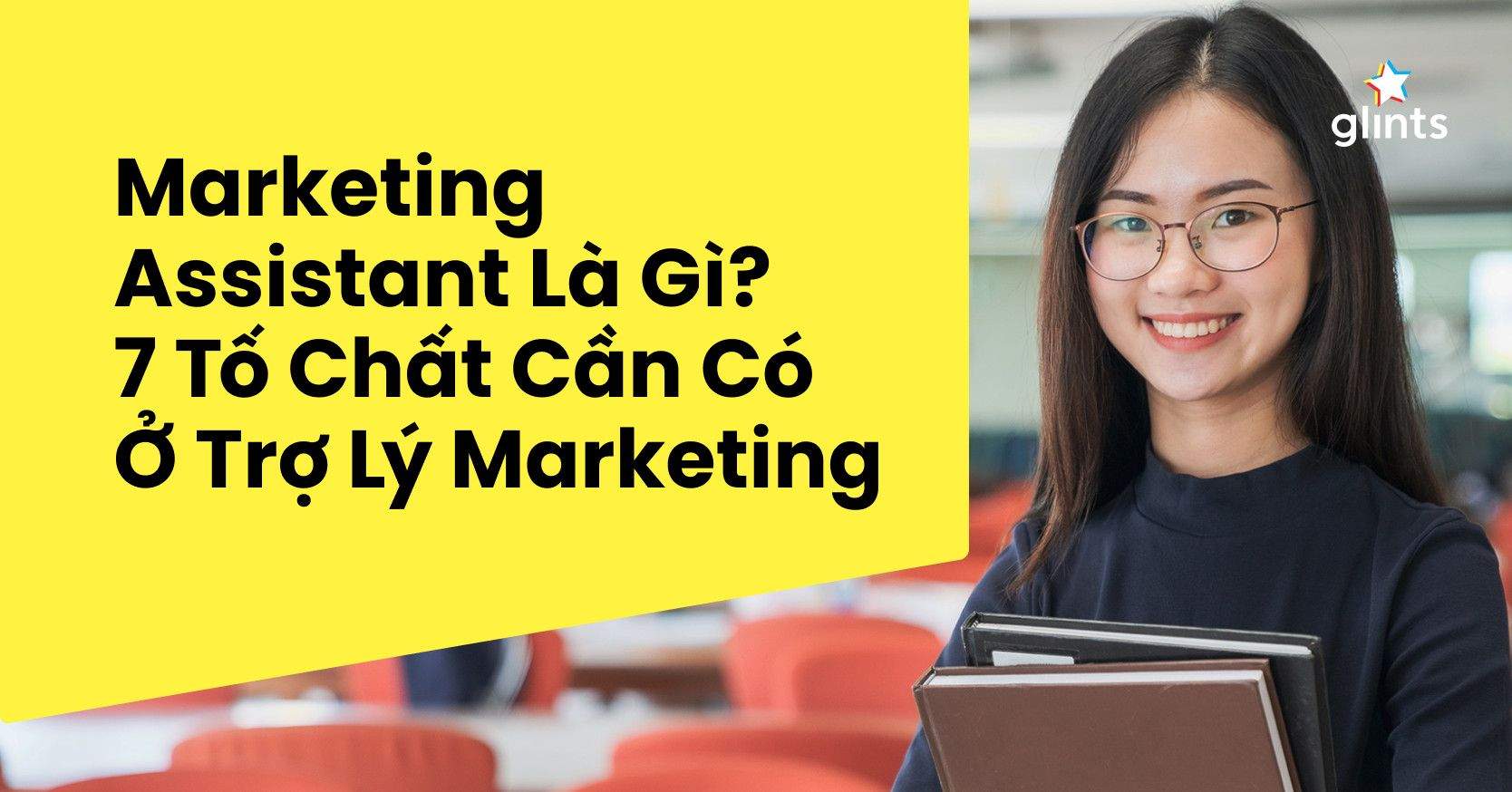 Marketing Assistant Là Gì? 7 Tố Chất Cần Có Ở Trợ Lý Marketing