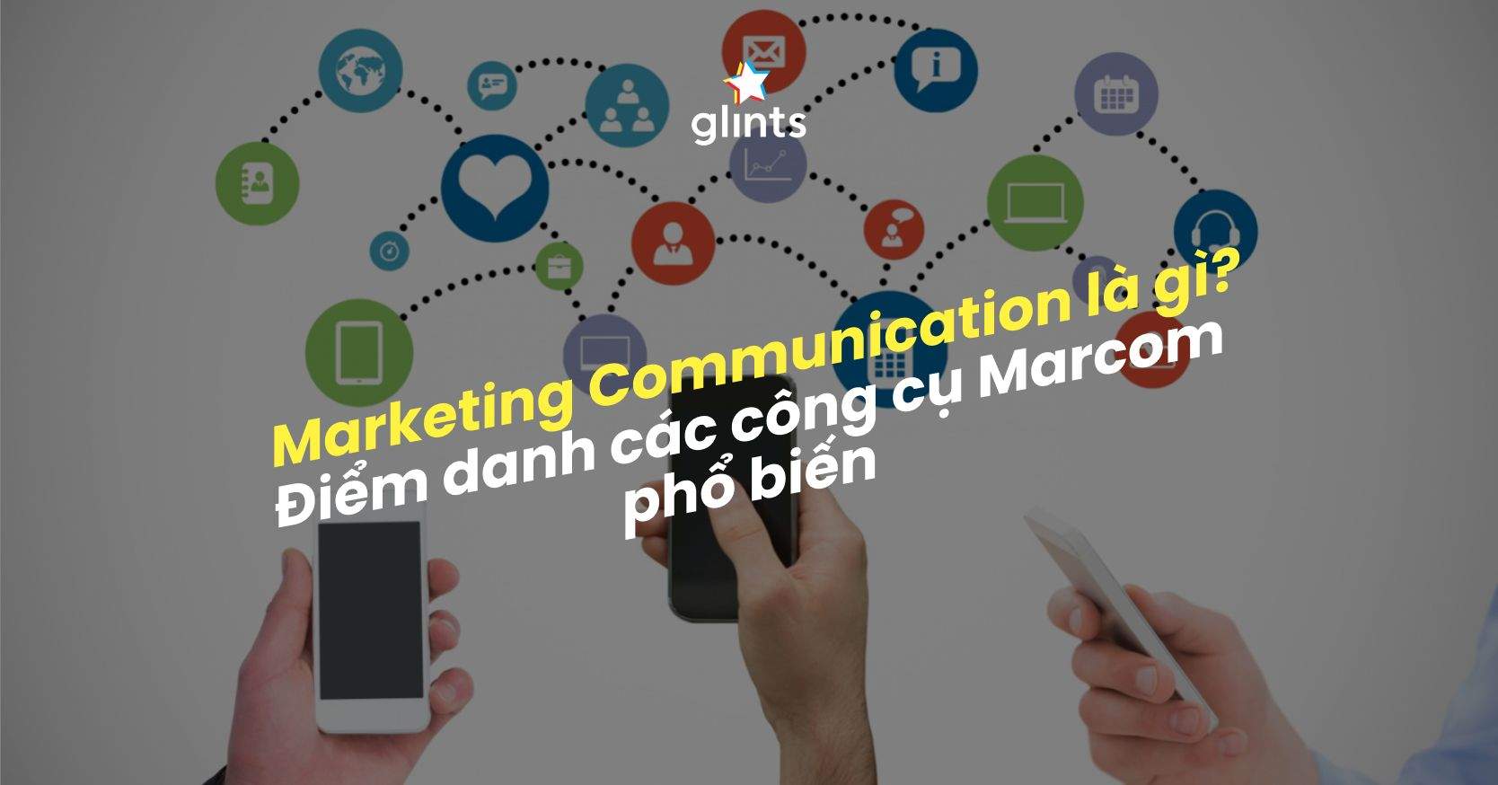 Marketing Communication Là Gì? Điểm Danh Các Công Cụ Marcom Phổ Biến