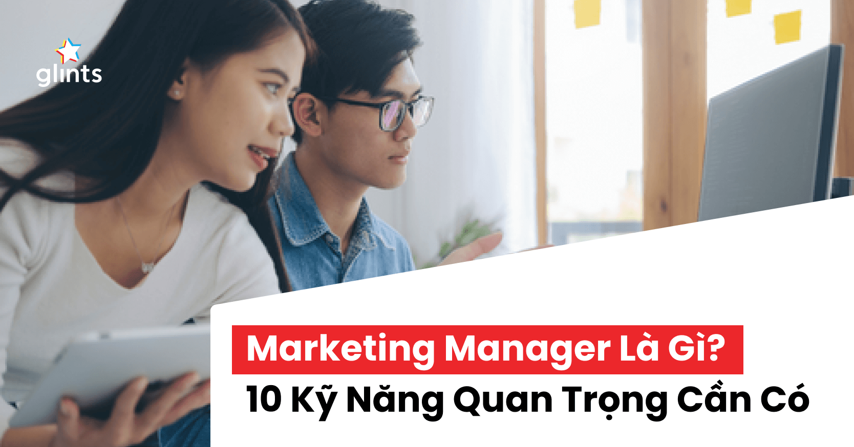 Marketing Manager Là Gì? 10 Kỹ Năng Quan Trọng Cần Có