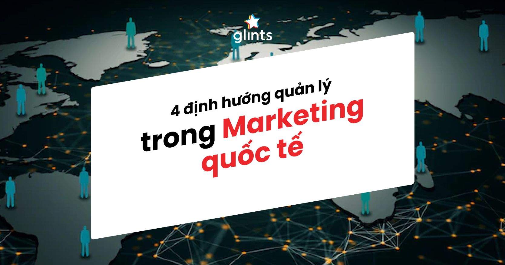 Marketing Quốc Tế Là Gì? 4 Định Hướng Quản Lý Trong Marketing Quốc Tế