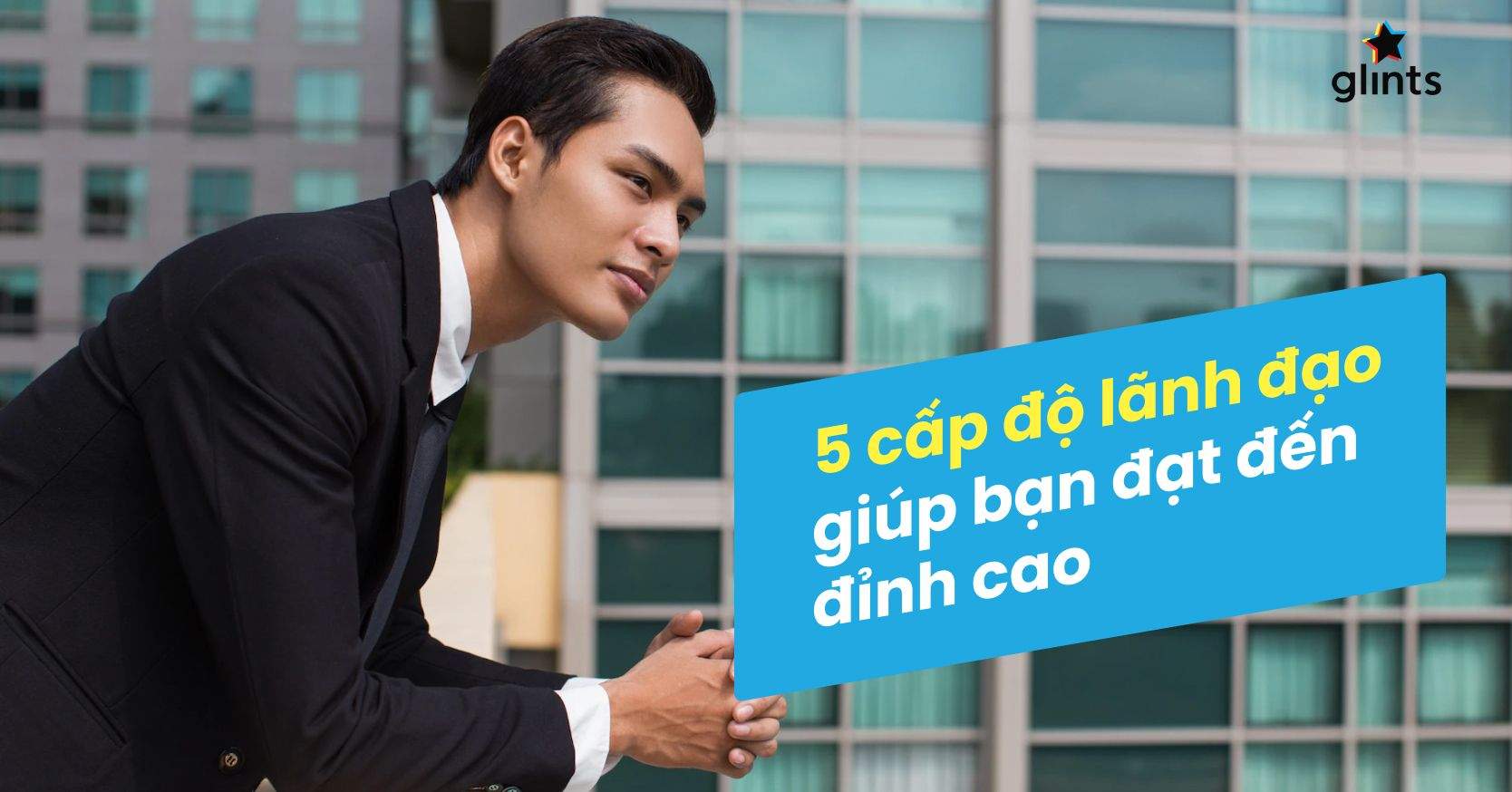 Mô Hình 5 Cấp Độ Lãnh Đạo: Làm Thế Nào Để Đạt Đến Đỉnh Cao