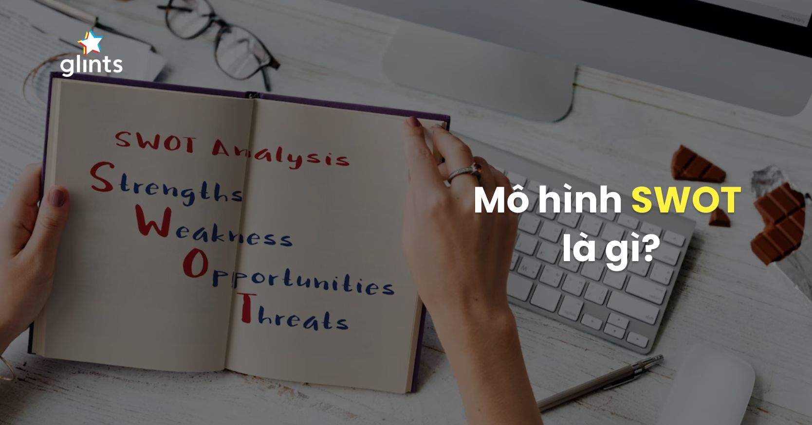 Mô Hình SWOT Là Gì? Tầm Quan Trọng Của Việc Phân Tích SWOT